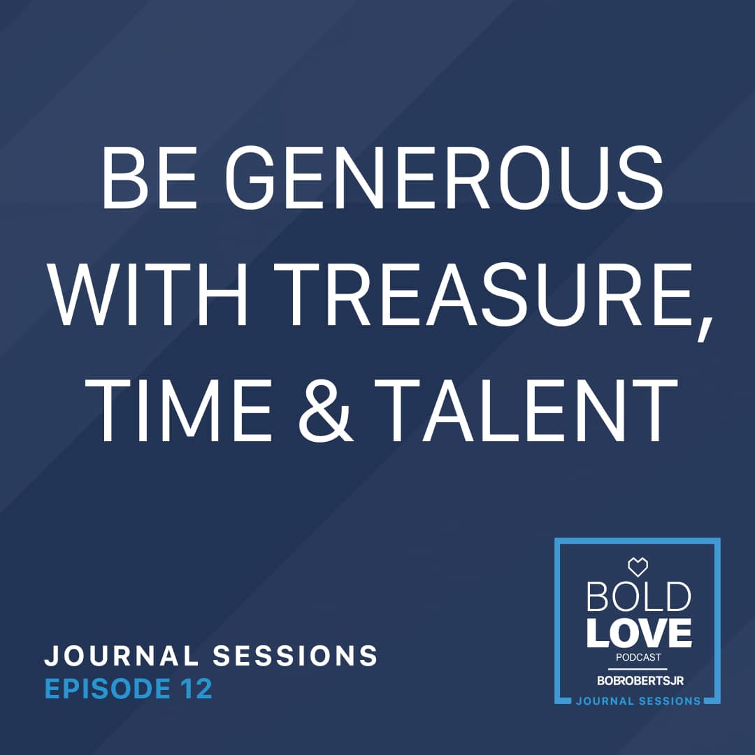 Journal Sessions: Be Generous with Treasure, Time & Talent