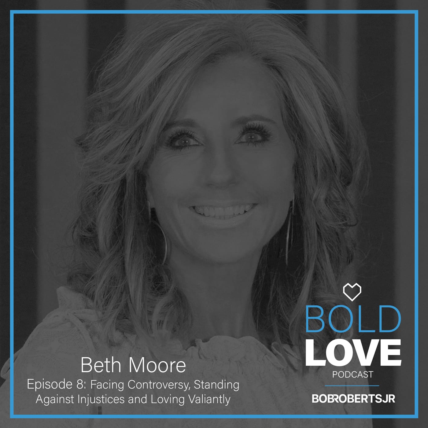 S1E8 – Beth Moore | Facing Controversy, Standing Against Injustices & Loving Valiantly
