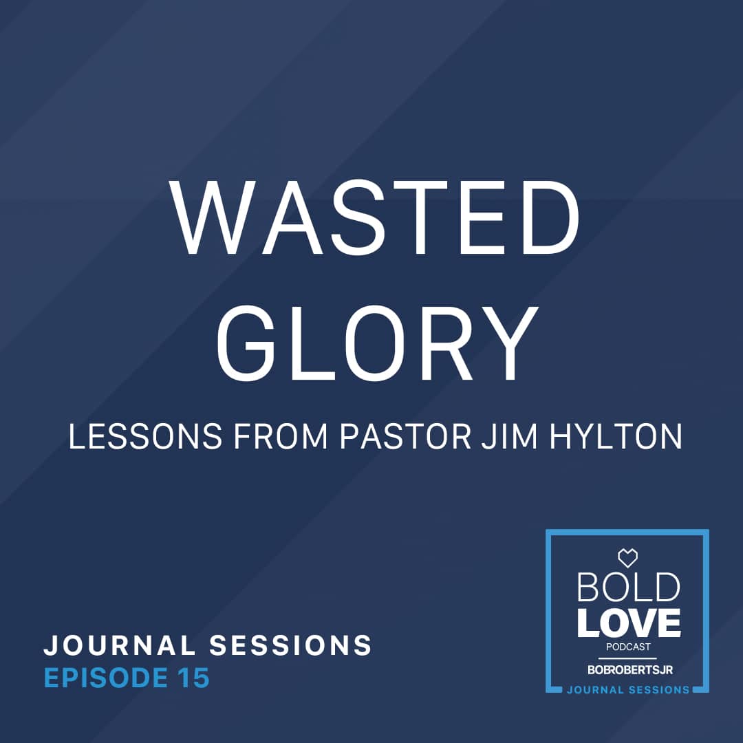 Journal Session – Wasted Glory (Lessons from Ps Jim Hylton)